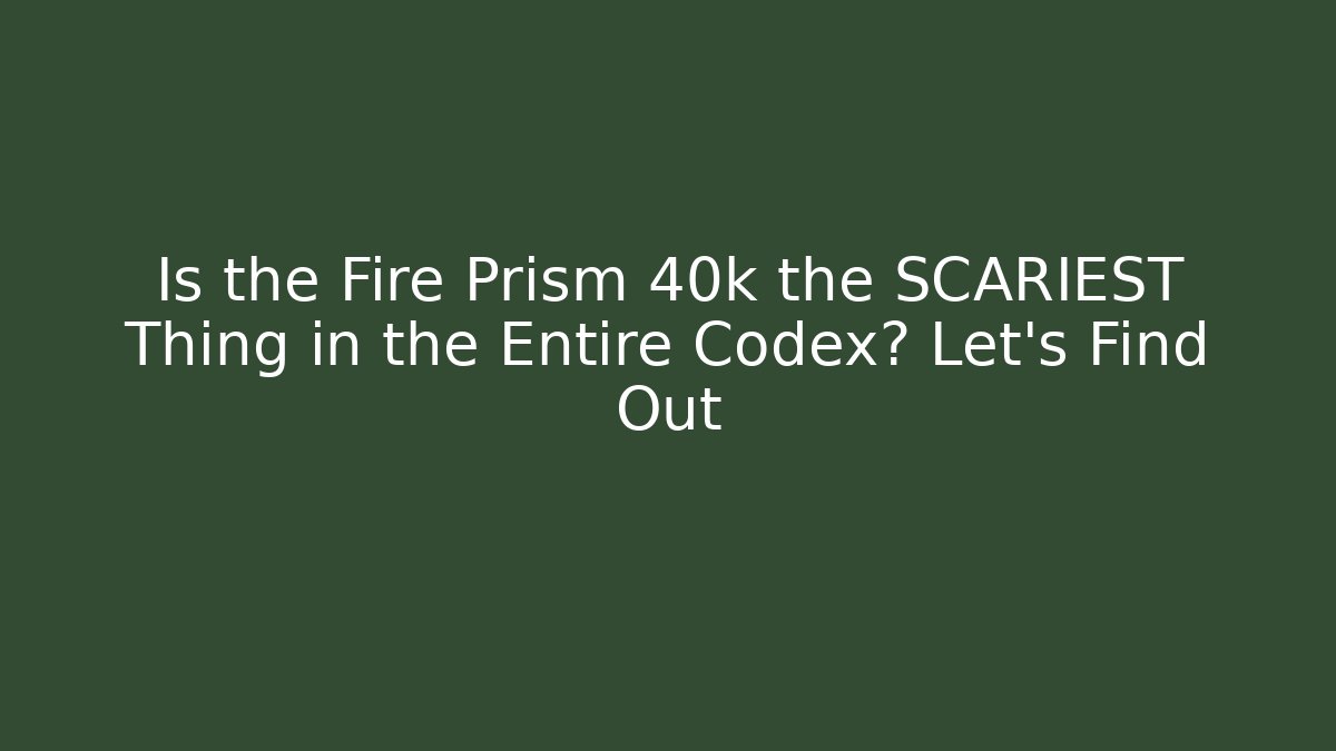 Is the Fire Prism 40k the SCARIEST Thing in the Entire Codex? Let's Find Out - Critter Realm