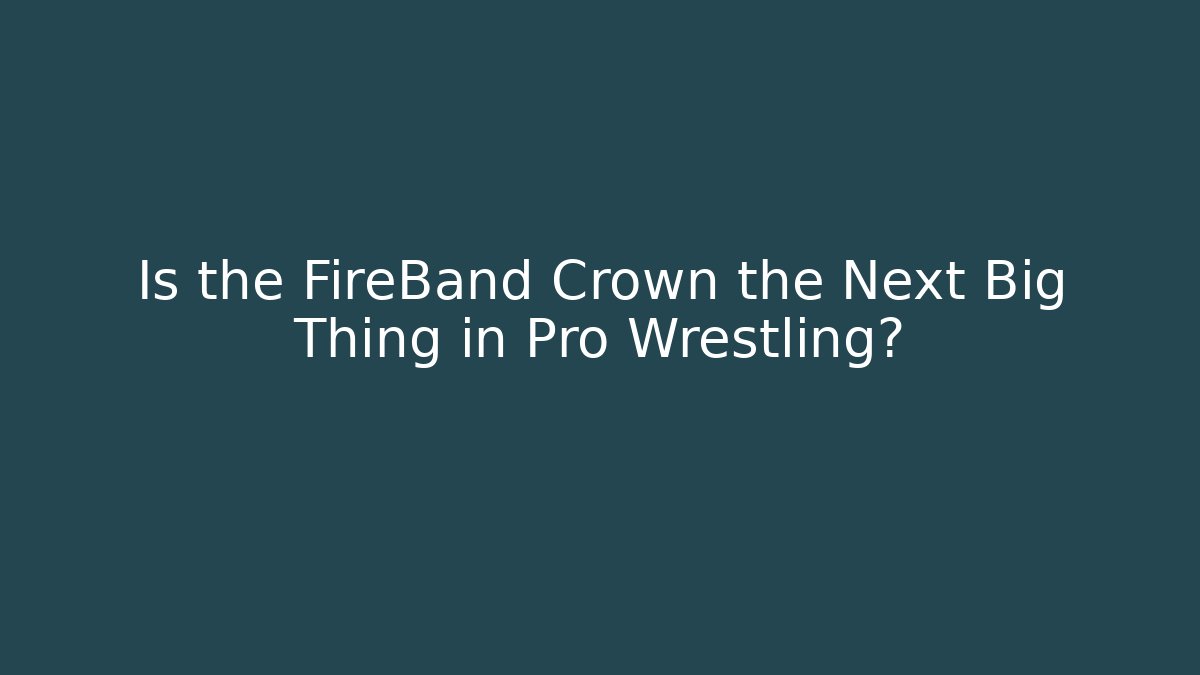 Is the FireBand Crown the Next Big Thing in Pro Wrestling?