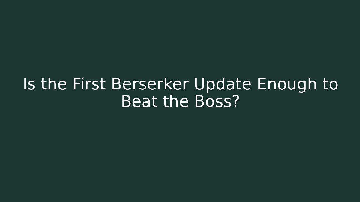 Is the First Berserker Update Enough to Beat the Boss?
