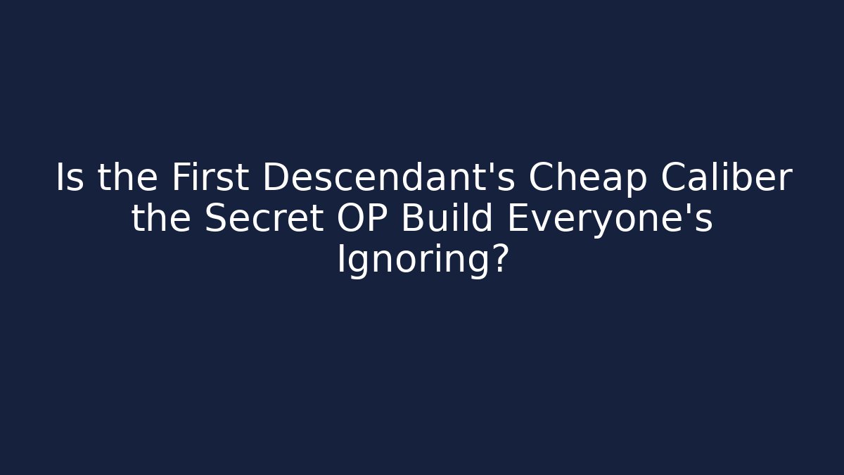 Is the First Descendant's Cheap Caliber the Secret OP Build Everyone's Ignoring?