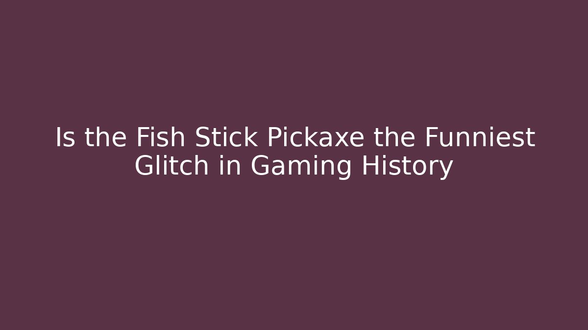 Is the Fish Stick Pickaxe the Funniest Glitch in Gaming History