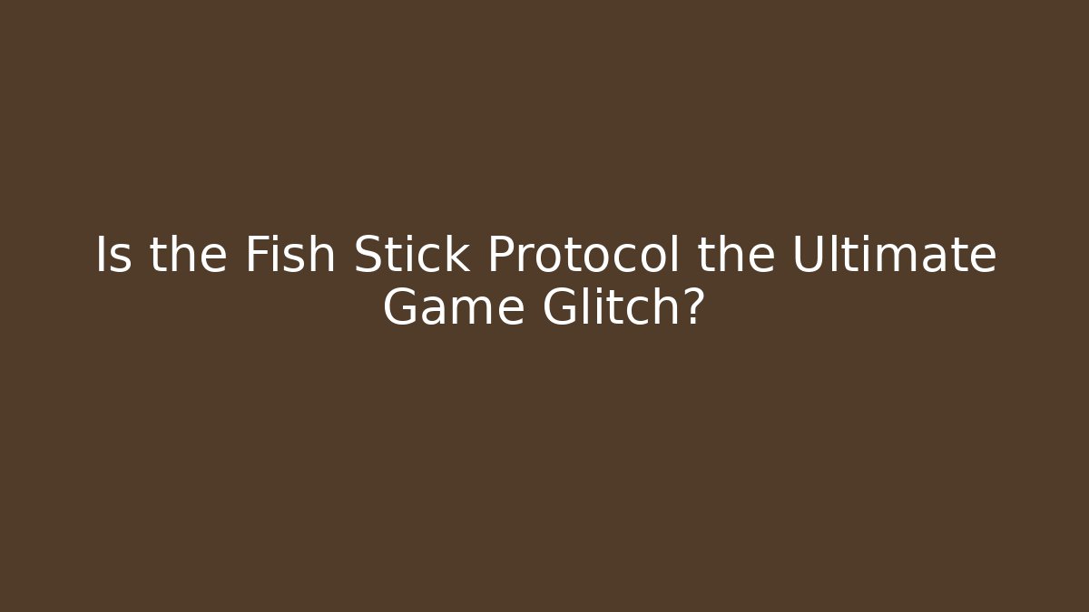 Is the Fish Stick Protocol the Ultimate Game Glitch?