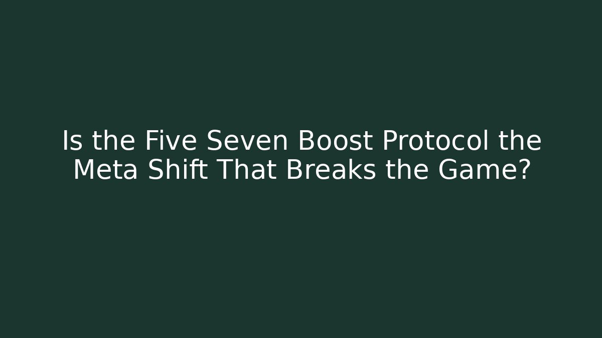 Is the Five Seven Boost Protocol the Meta Shift That Breaks the Game?