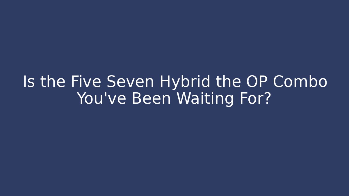 Is the Five Seven Hybrid the OP Combo You’ve Been Waiting For? - Critter Realm