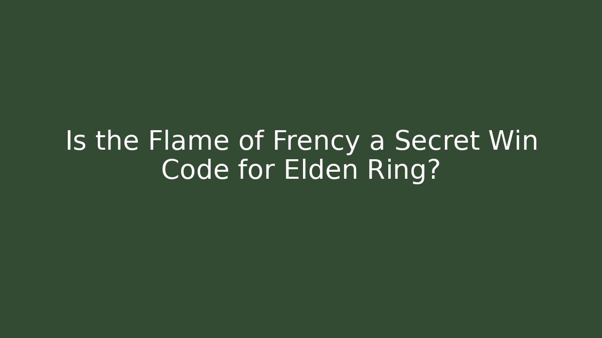 Is the Flame of Frency a Secret Win Code for Elden Ring?