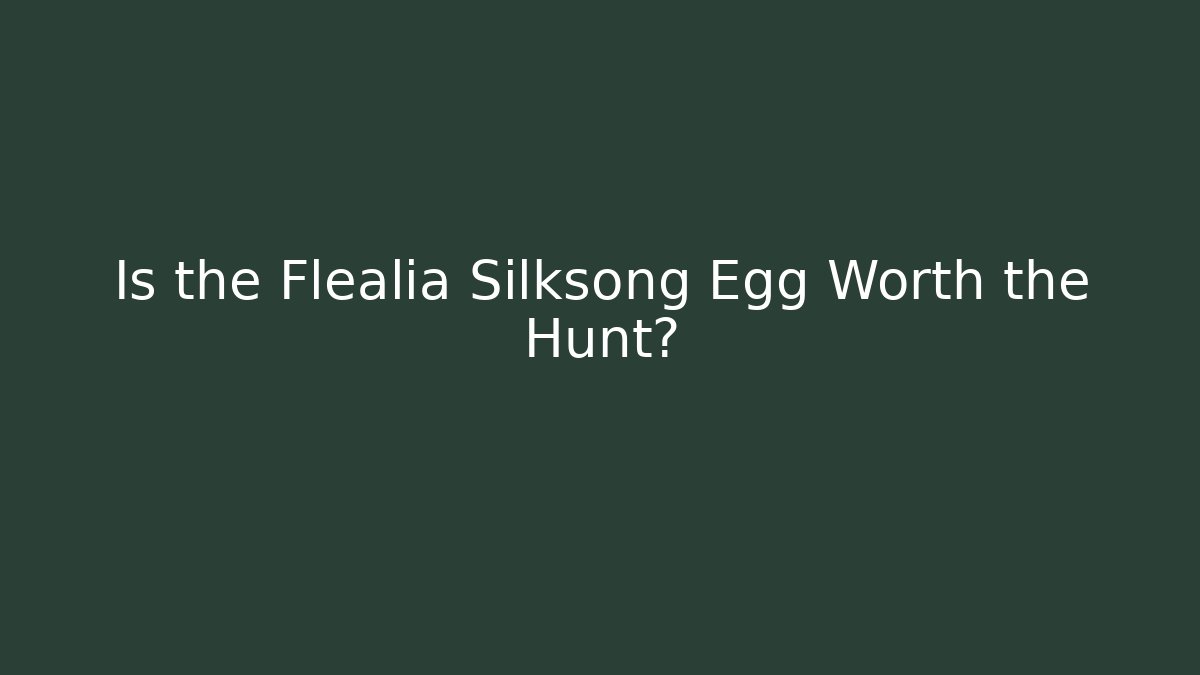Is the Flealia Silksong Egg Worth the Hunt?