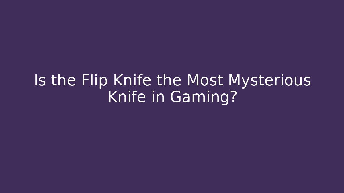 Is the Flip Knife the Most Mysterious Knife in Gaming?