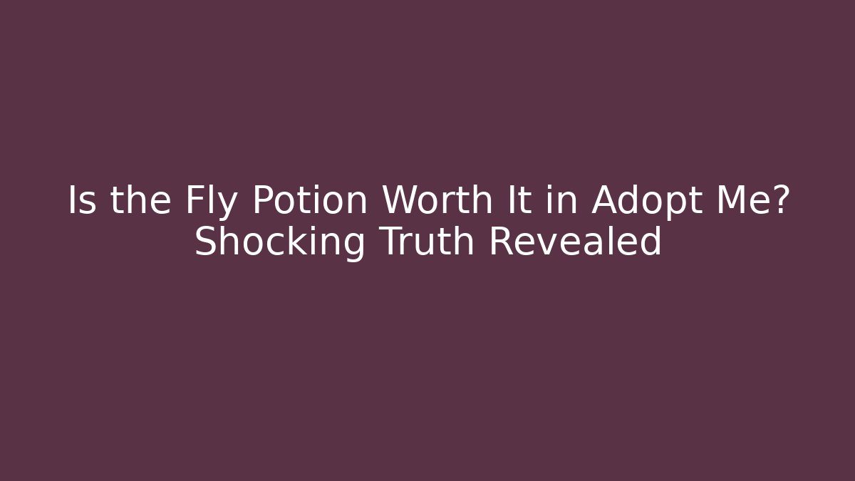Is the Fly Potion Worth It in Adopt Me? Shocking Truth Revealed