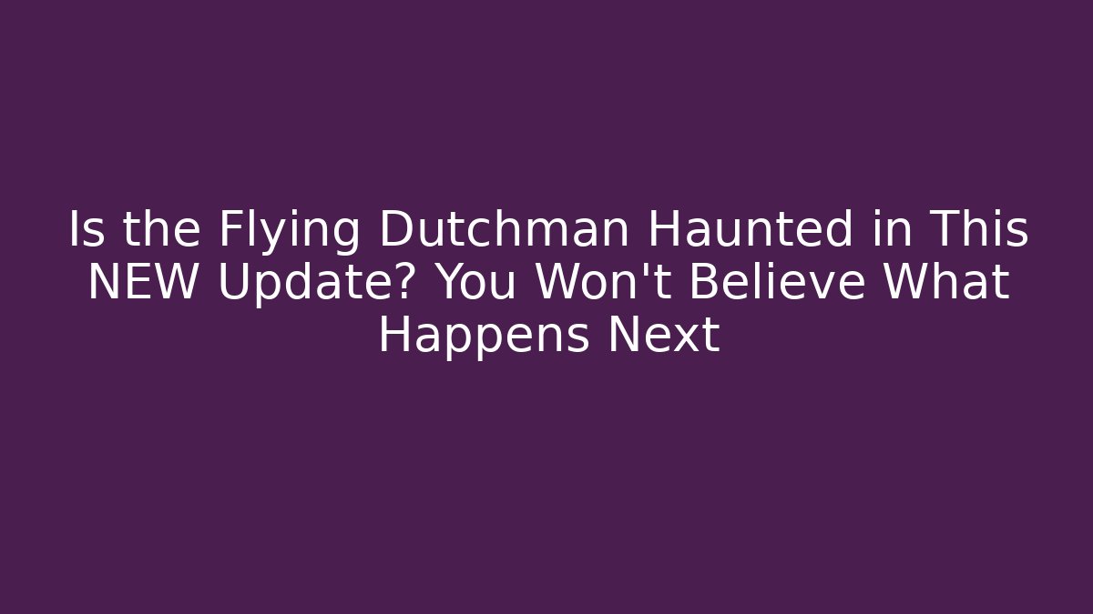 Is the Flying Dutchman Haunted in This NEW Update? You Won't Believe What Happens Next