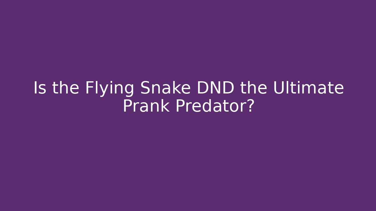 Is the Flying Snake DND the Ultimate Prank Predator?