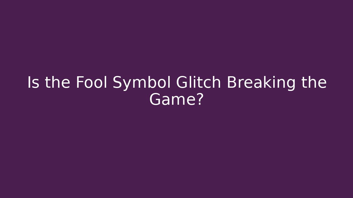 Is the Fool Symbol Glitch Breaking the Game? - Critter Realm