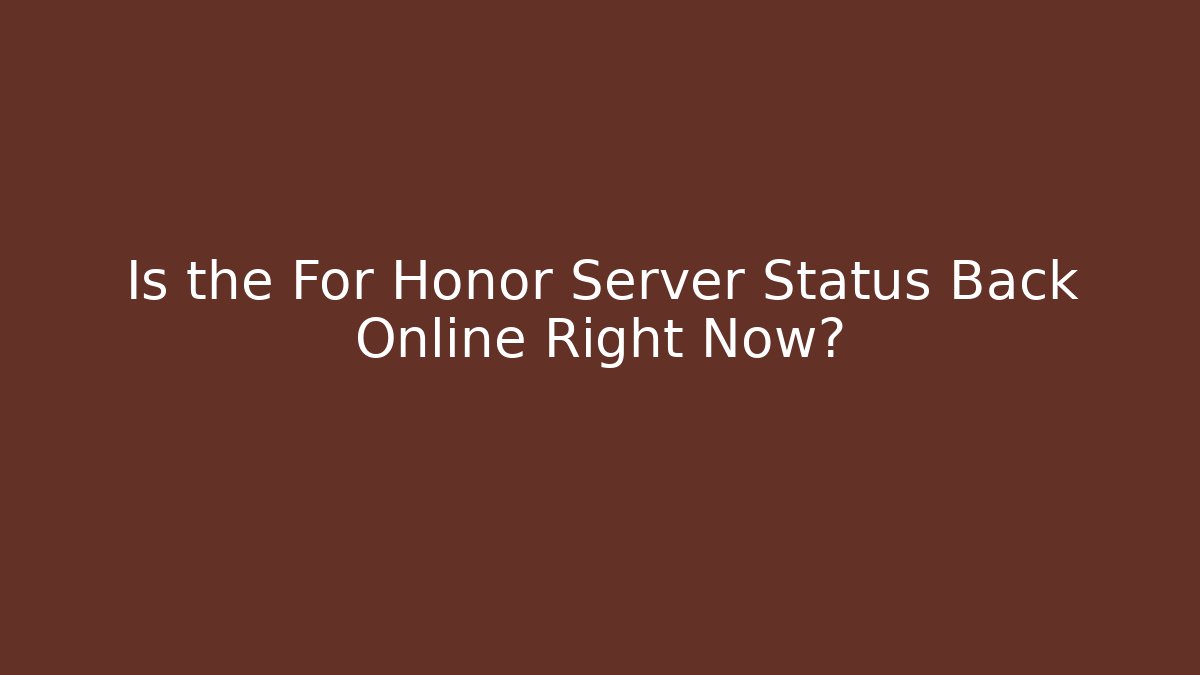 Is the For Honor Server Status Back Online Right Now? - Critter Realm