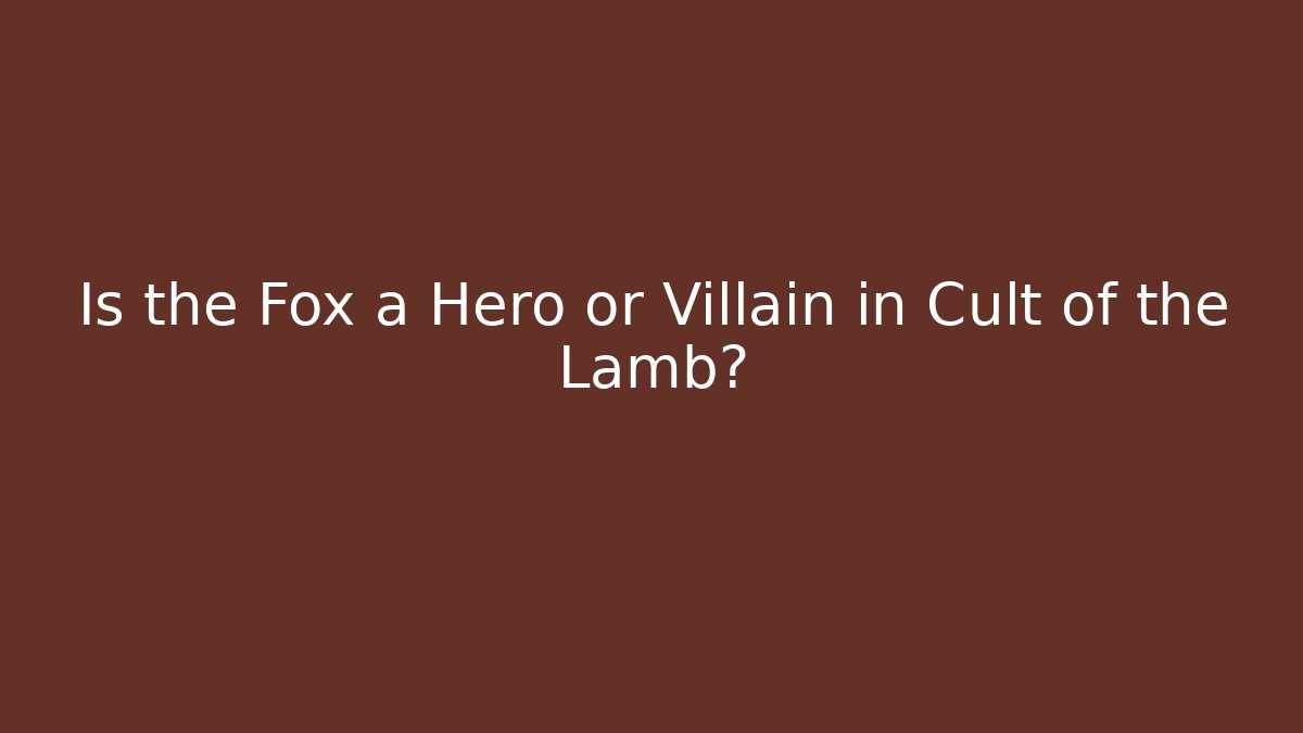 Is the Fox a Hero or Villain in Cult of the Lamb?