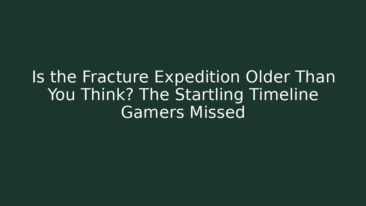 Is the Fracture Expedition Older Than You Think? The Startling Timeline Gamers Missed