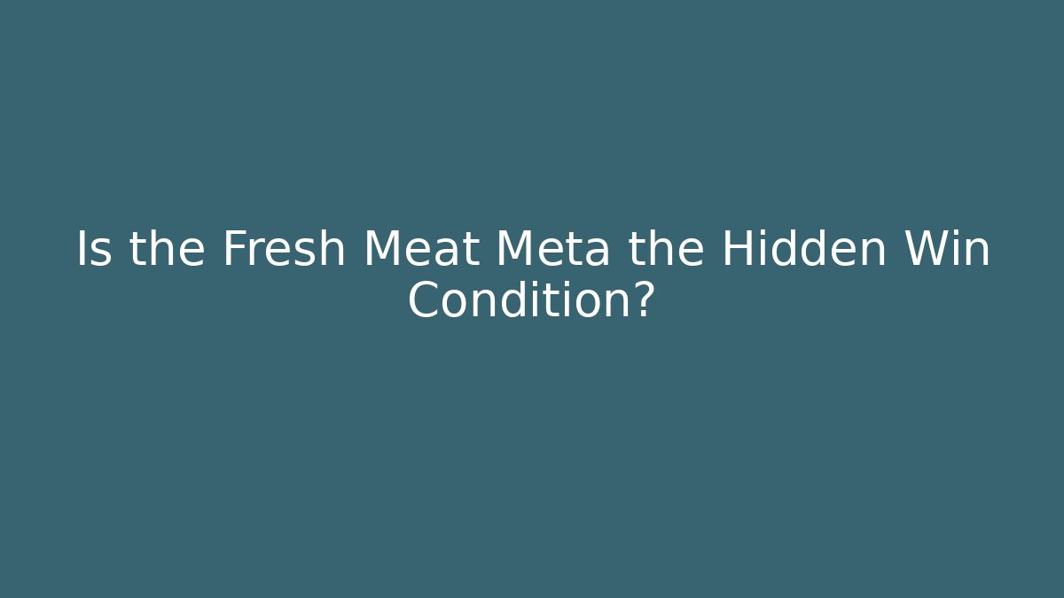 Is the Fresh Meat Meta the Hidden Win Condition?