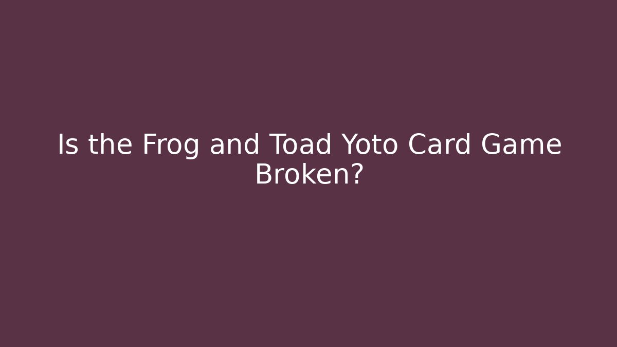 Is the Frog and Toad Yoto Card Game Broken?