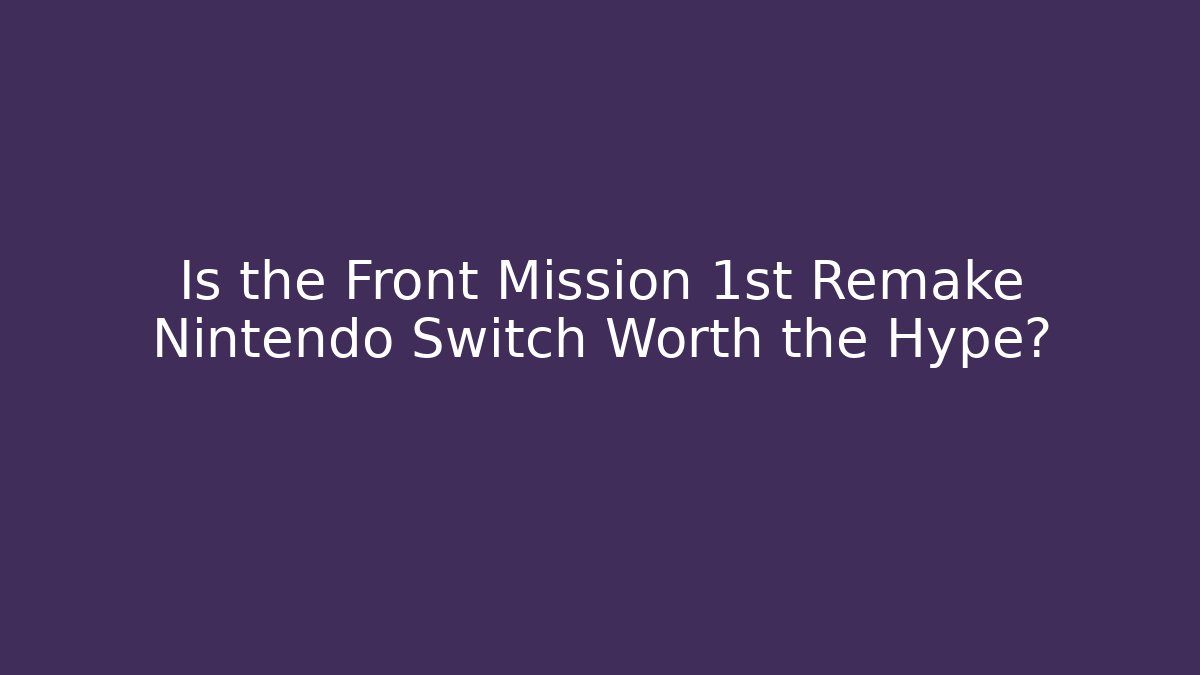 Is the Front Mission 1st Remake Nintendo Switch Worth the Hype?