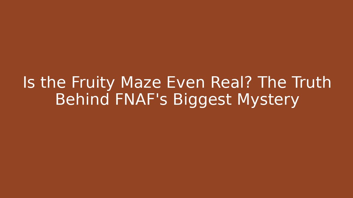 Is the Fruity Maze Even Real? The Truth Behind FNAF's Biggest Mystery