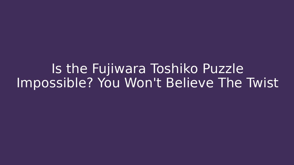 Is the Fujiwara Toshiko Puzzle Impossible? You Won't Believe The Twist