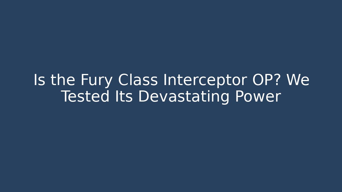 Is the Fury Class Interceptor OP? We Tested Its Devastating Power