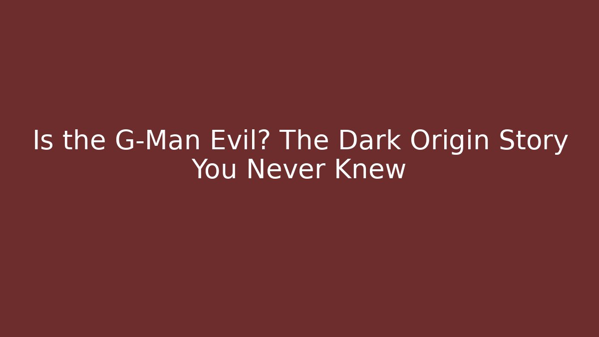 Is the G-Man Evil? The Dark Origin Story You Never Knew