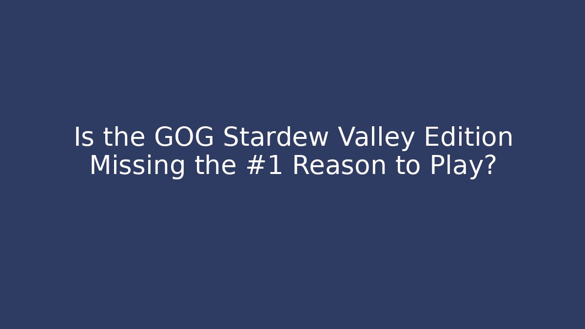 Is the GOG Stardew Valley Edition Missing the #1 Reason to Play?