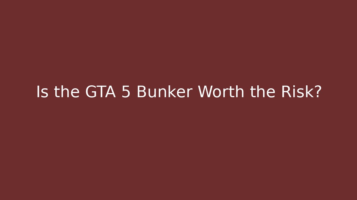 Is the GTA 5 Bunker Worth the Risk?