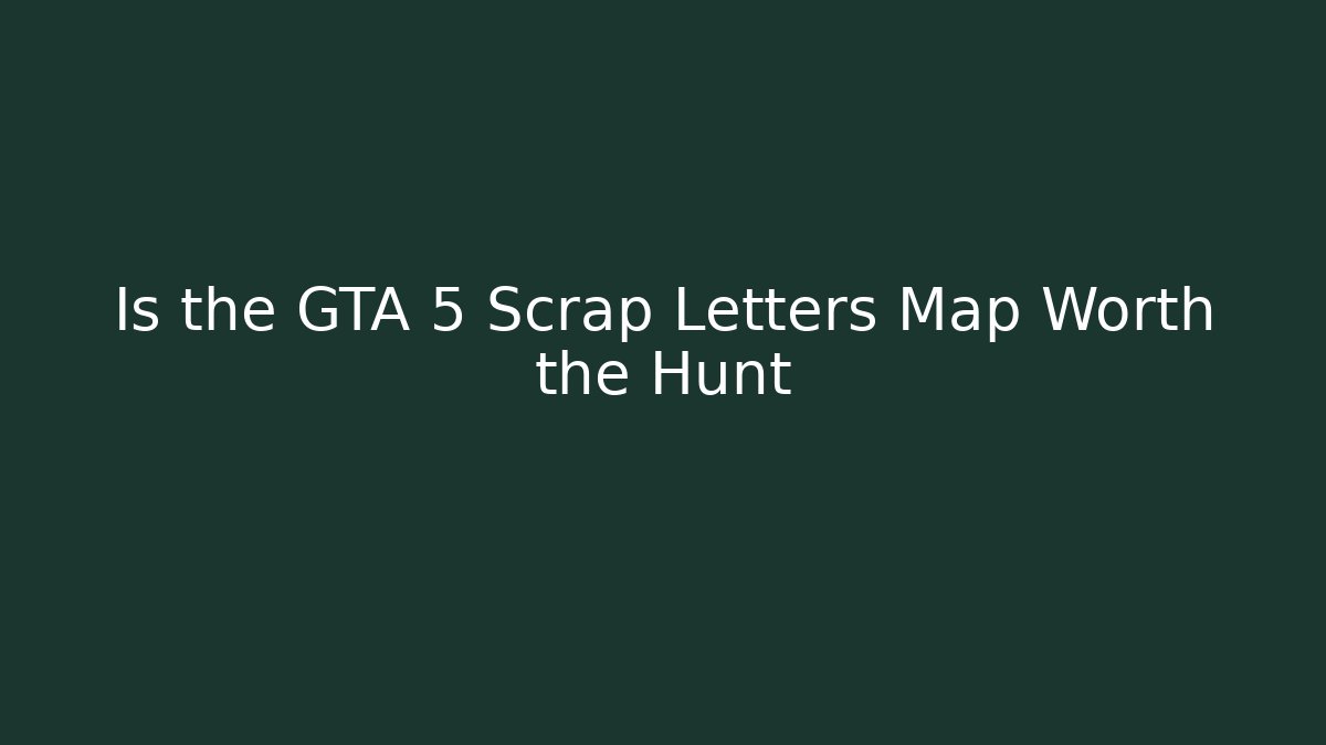 Is the GTA 5 Scrap Letters Map Worth the Hunt