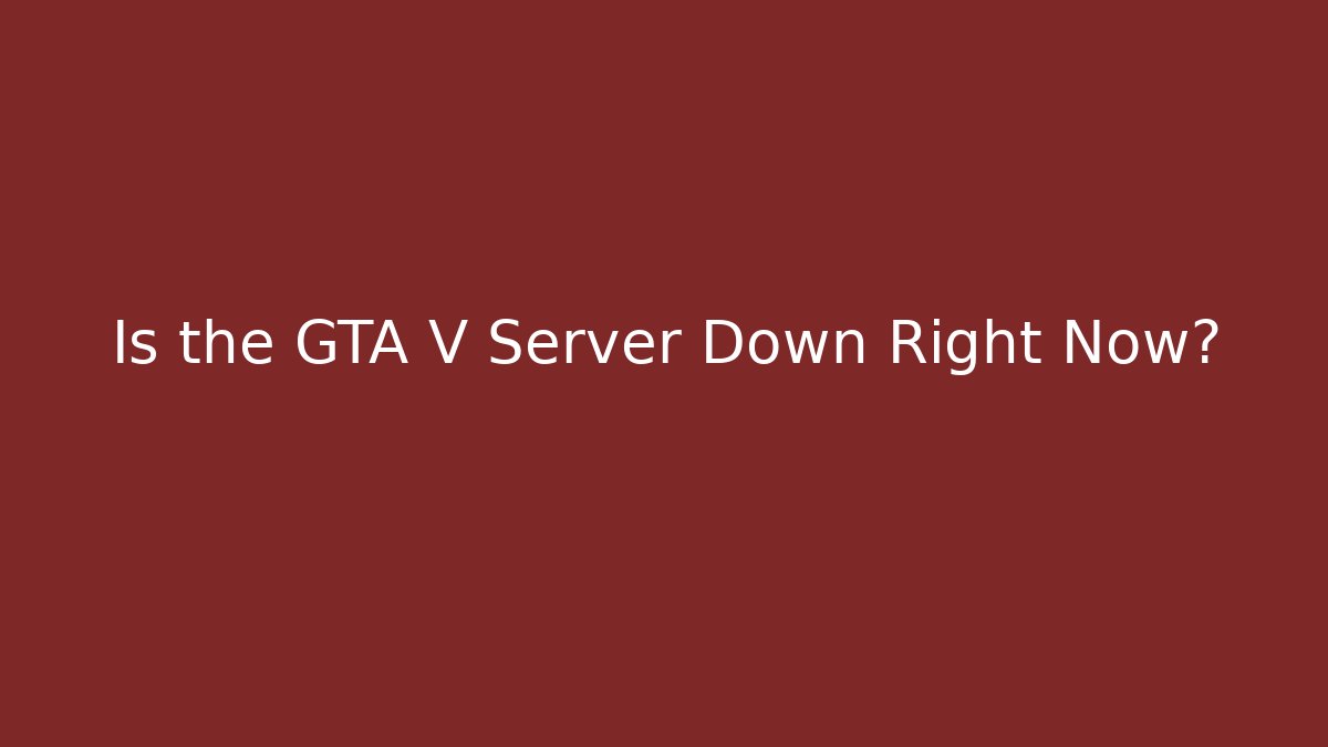 Is the GTA V Server Down Right Now?