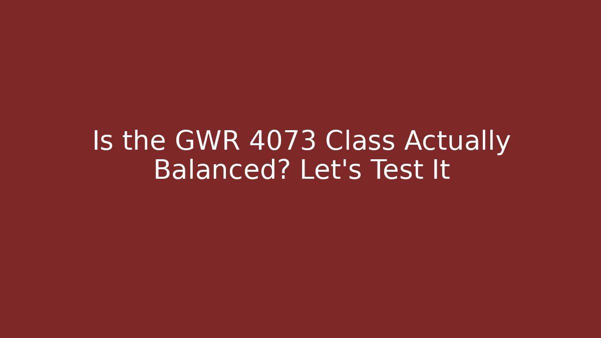 Is the GWR 4073 Class Actually Balanced? Let's Test It