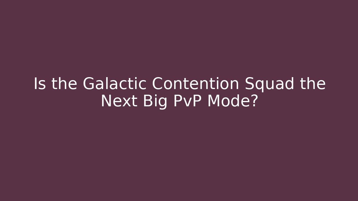 Is the Galactic Contention Squad the Next Big PvP Mode?