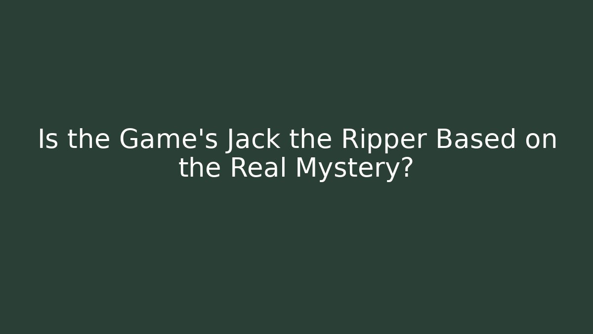 Is the Game's Jack the Ripper Based on the Real Mystery?