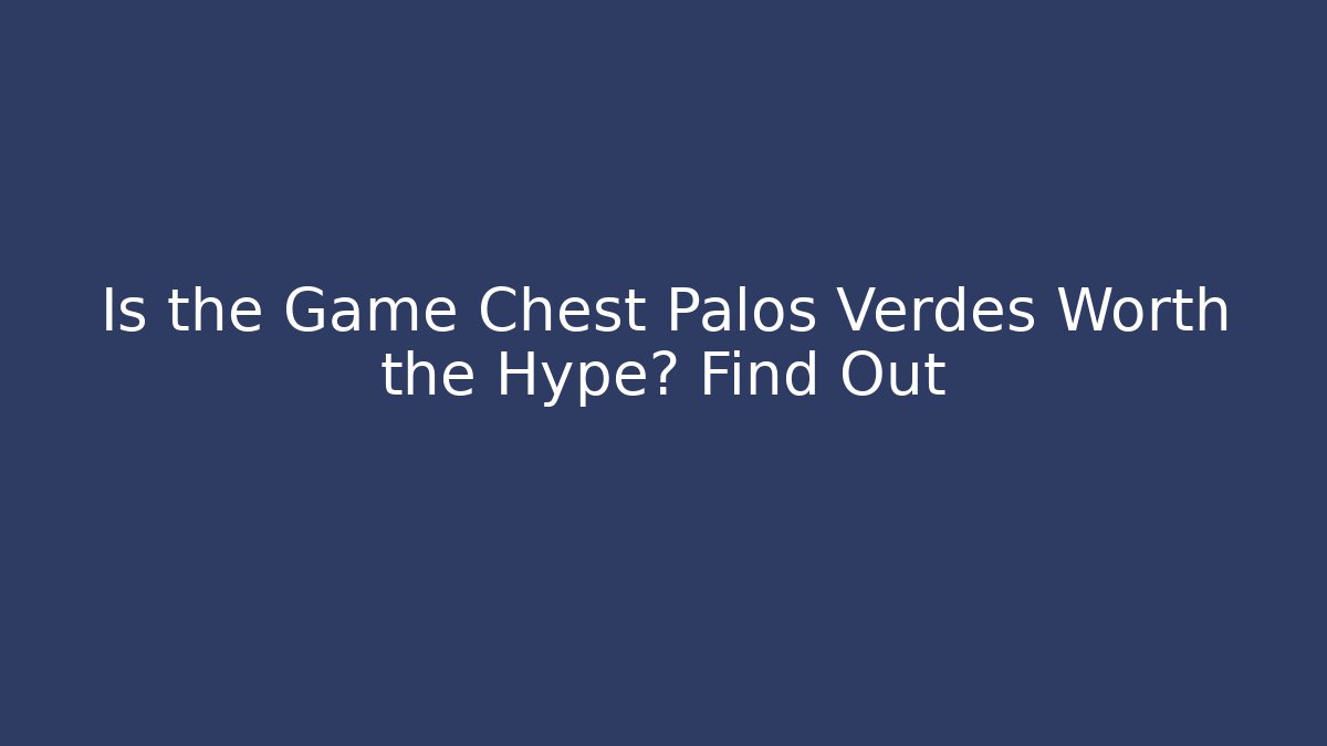 Is the Game Chest Palos Verdes Worth the Hype? Find Out
