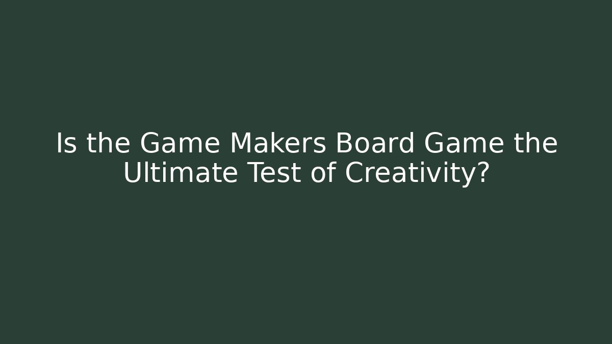 Is the Game Makers Board Game the Ultimate Test of Creativity? - Critter Realm