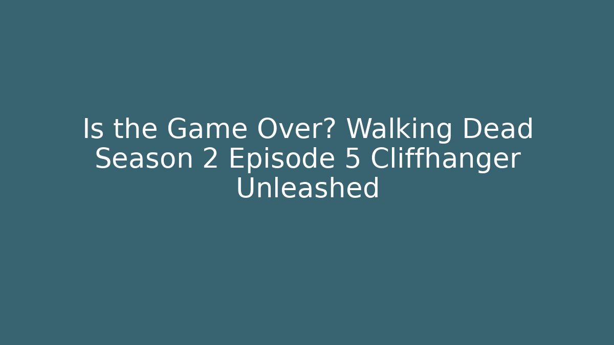 Is the Game Over? Walking Dead Season 2 Episode 5 Cliffhanger Unleashed