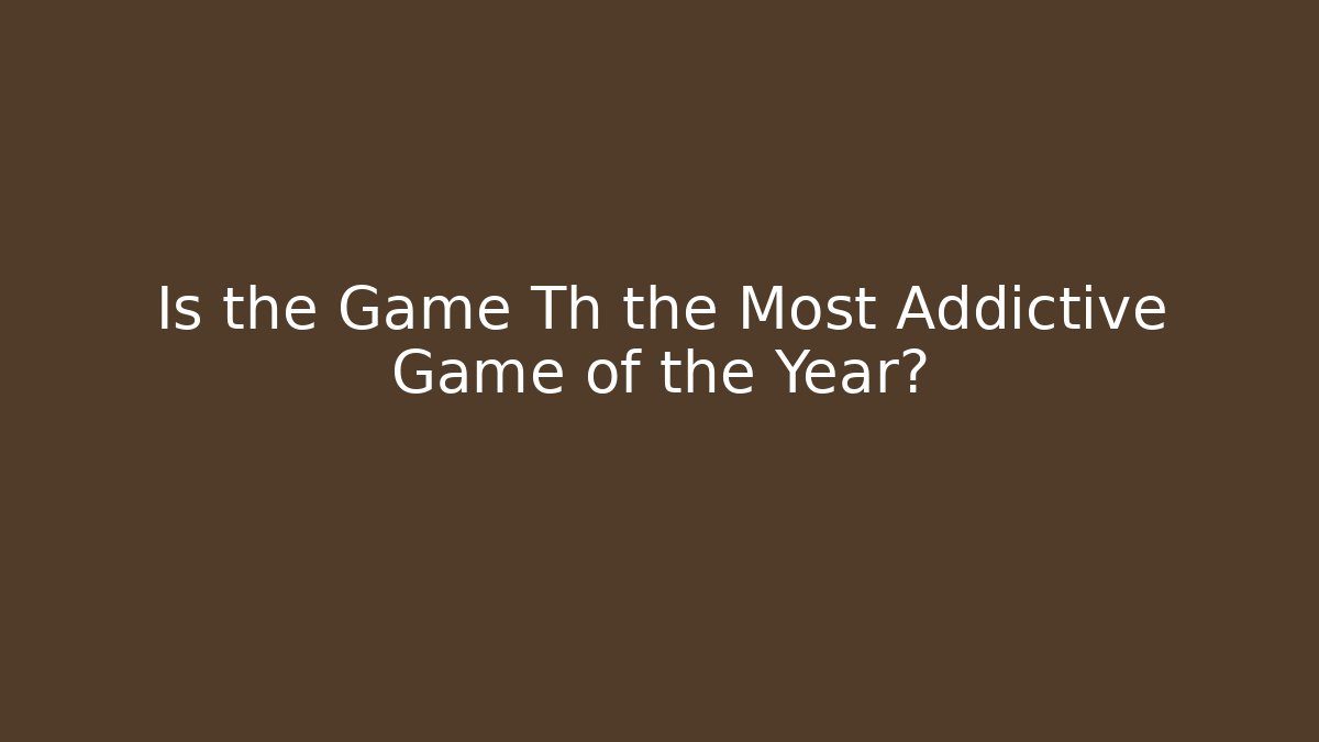 Is the Game Th the Most Addictive Game of the Year?