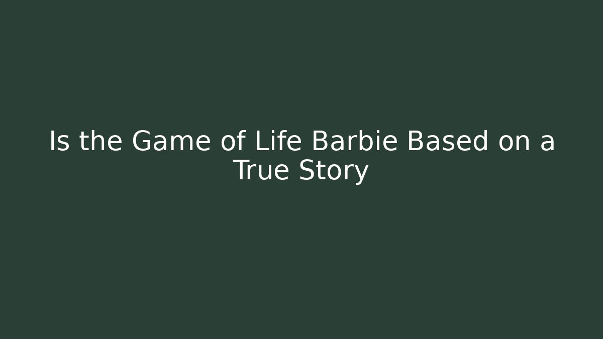 Is the Game of Life Barbie Based on a True Story