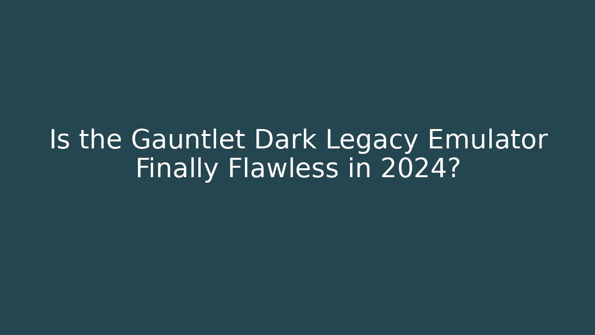Is the Gauntlet Dark Legacy Emulator Finally Flawless in 2024? - Critter Realm