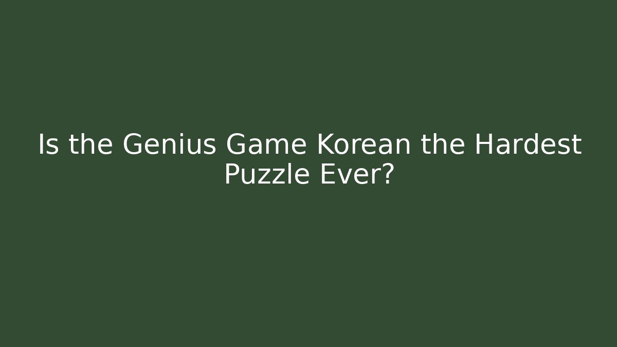 Is the Genius Game Korean the Hardest Puzzle Ever?