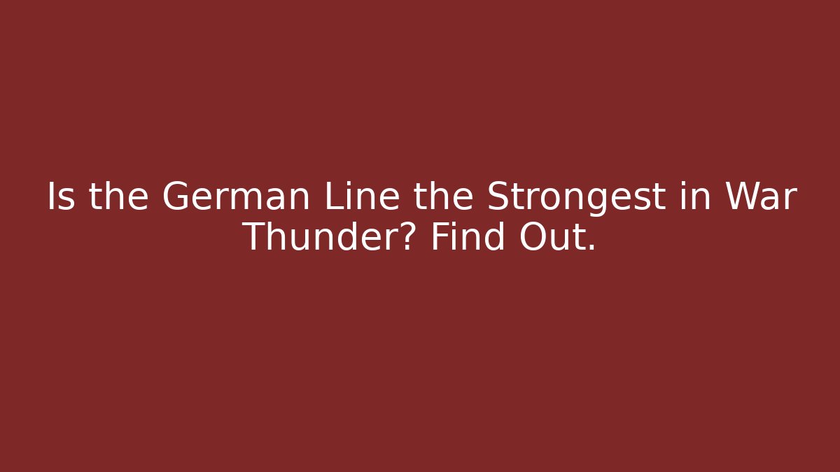 Is the German Line the Strongest in War Thunder? Find Out.