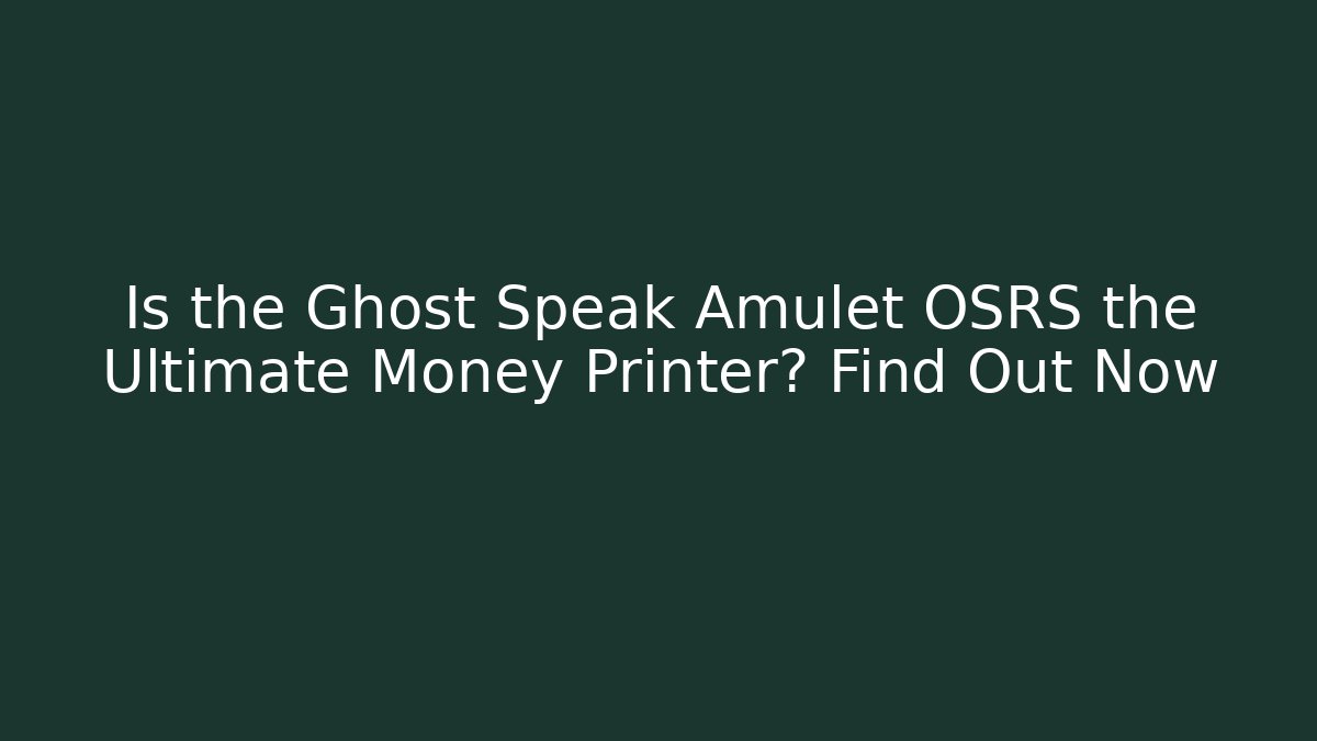 Is the Ghost Speak Amulet OSRS the Ultimate Money Printer? Find Out Now