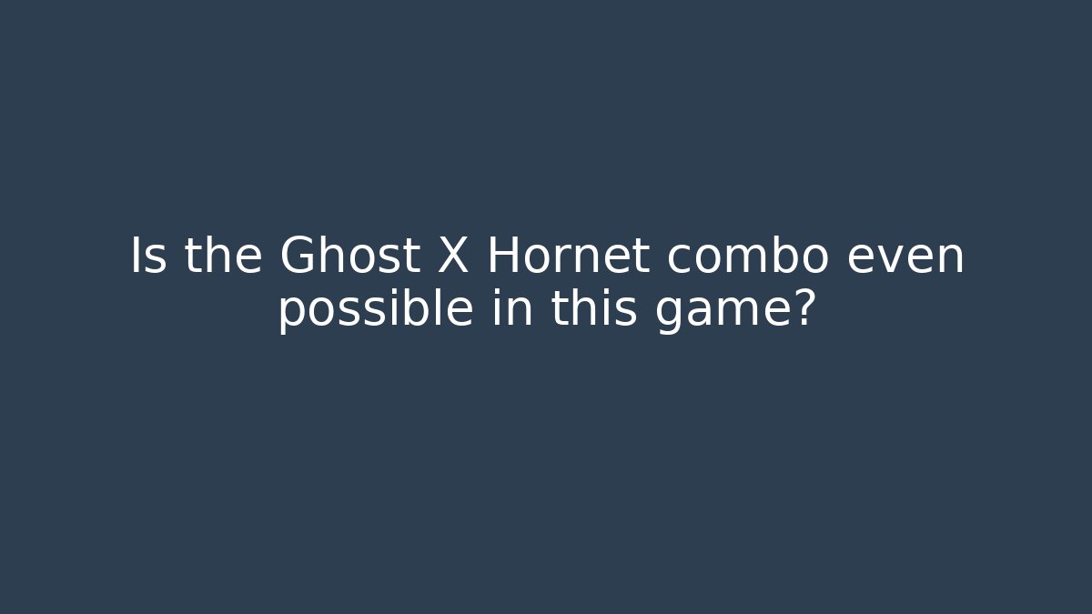 Is the Ghost X Hornet combo even possible in this game? - Critter Realm