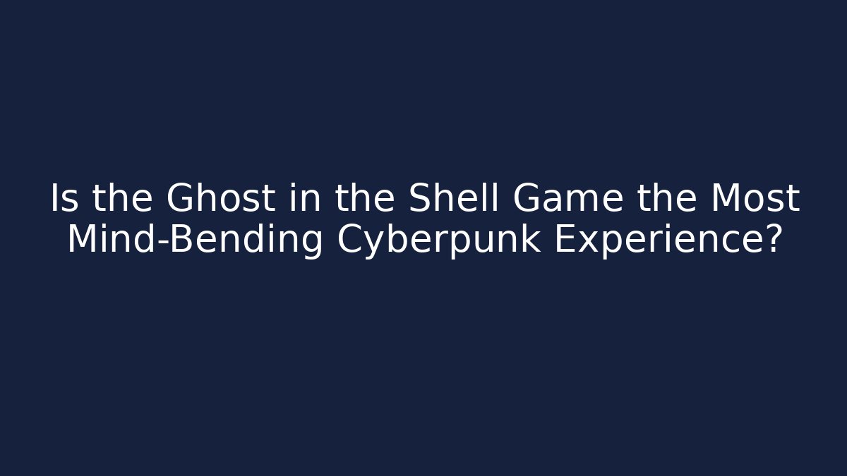 Is the Ghost in the Shell Game the Most Mind-Bending Cyberpunk Experience?