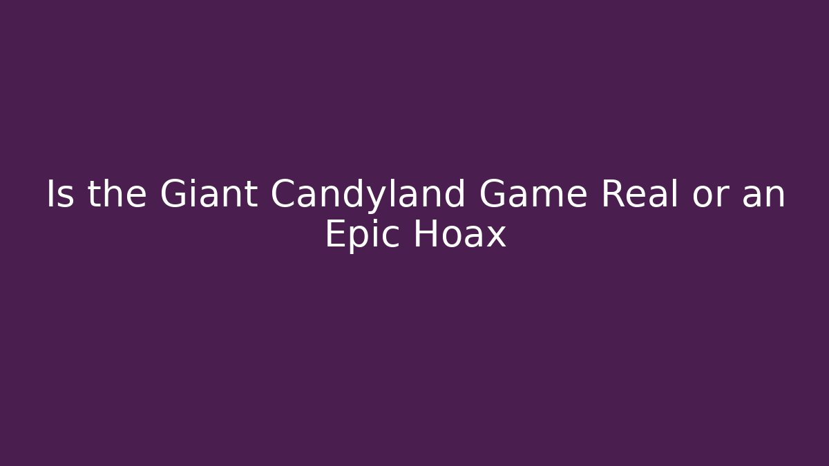 Is the Giant Candyland Game Real or an Epic Hoax
