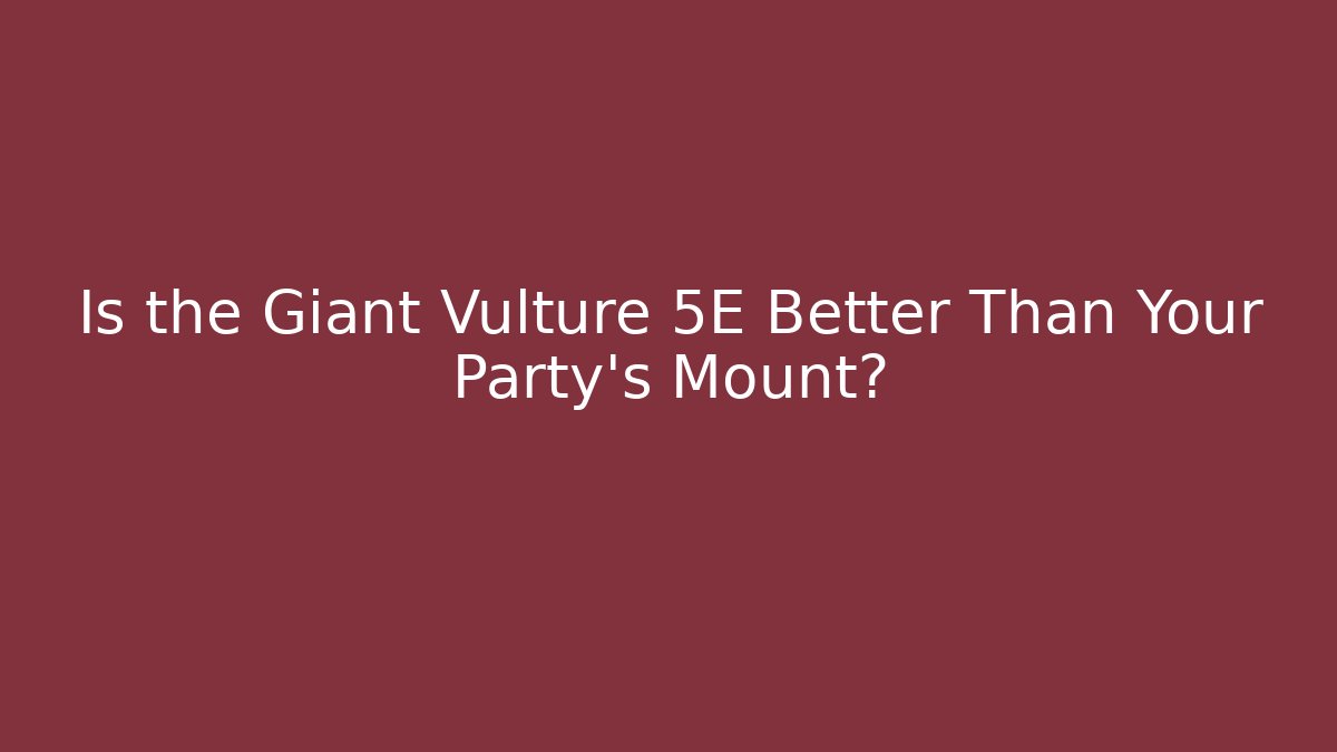Is the Giant Vulture 5E Better Than Your Party's Mount?