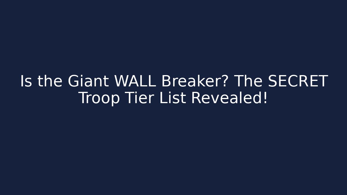 Is the Giant WALL Breaker? The SECRET Troop Tier List Revealed!