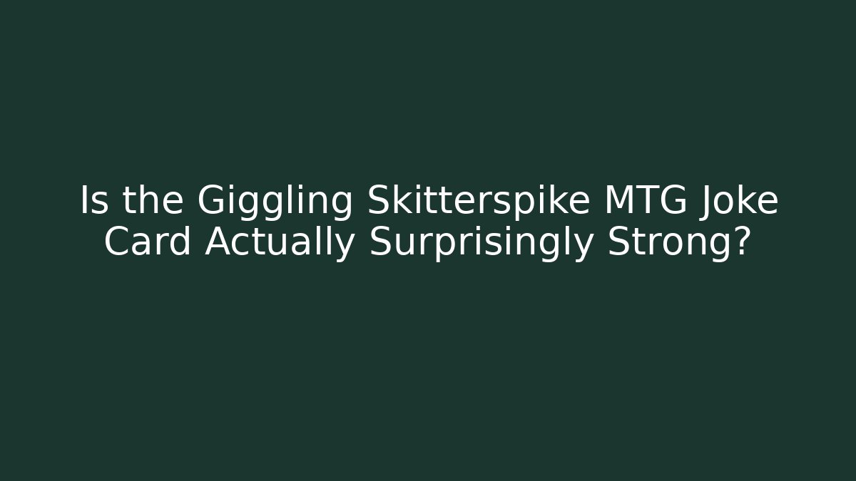 Is the Giggling Skitterspike MTG Joke Card Actually Surprisingly Strong?