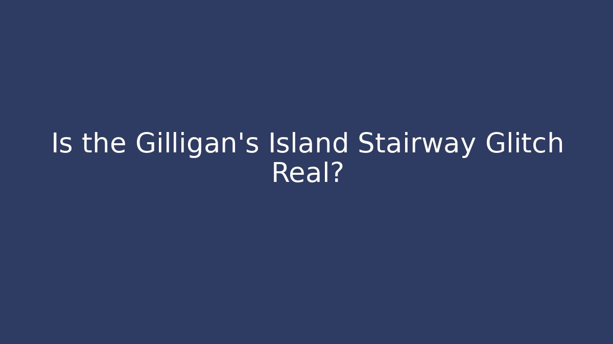 Is the Gilligan's Island Stairway Glitch Real?