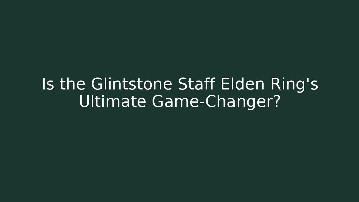 Is the Glintstone Staff Elden Ring's Ultimate Game-Changer? - Critter Realm