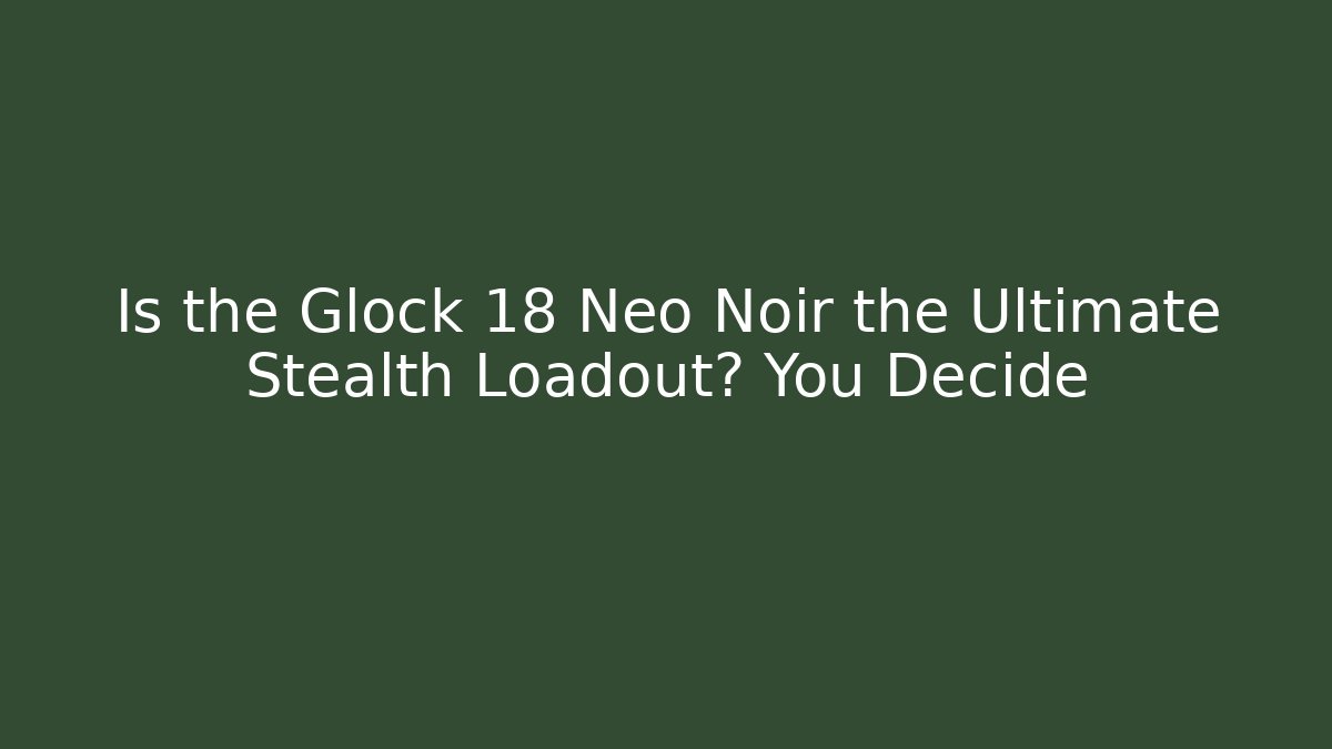 Is the Glock 18 Neo Noir the Ultimate Stealth Loadout? You Decide - Critter Realm